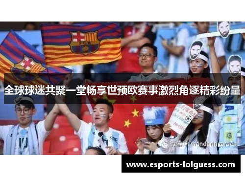 全球球迷共聚一堂畅享世预欧赛事激烈角逐精彩纷呈