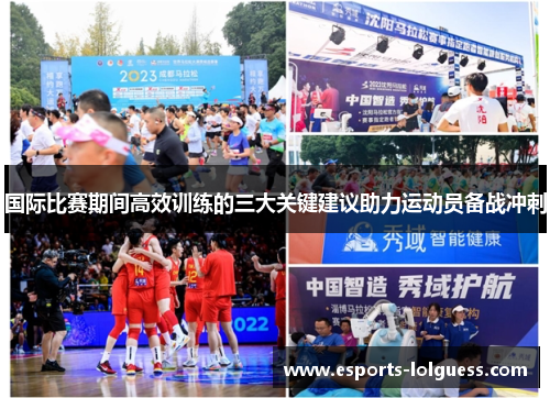国际比赛期间高效训练的三大关键建议助力运动员备战冲刺