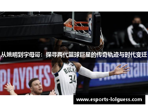 从姚明到字母哥：探寻两代篮球巨星的传奇轨迹与时代变迁