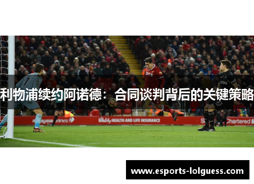 利物浦续约阿诺德：合同谈判背后的关键策略